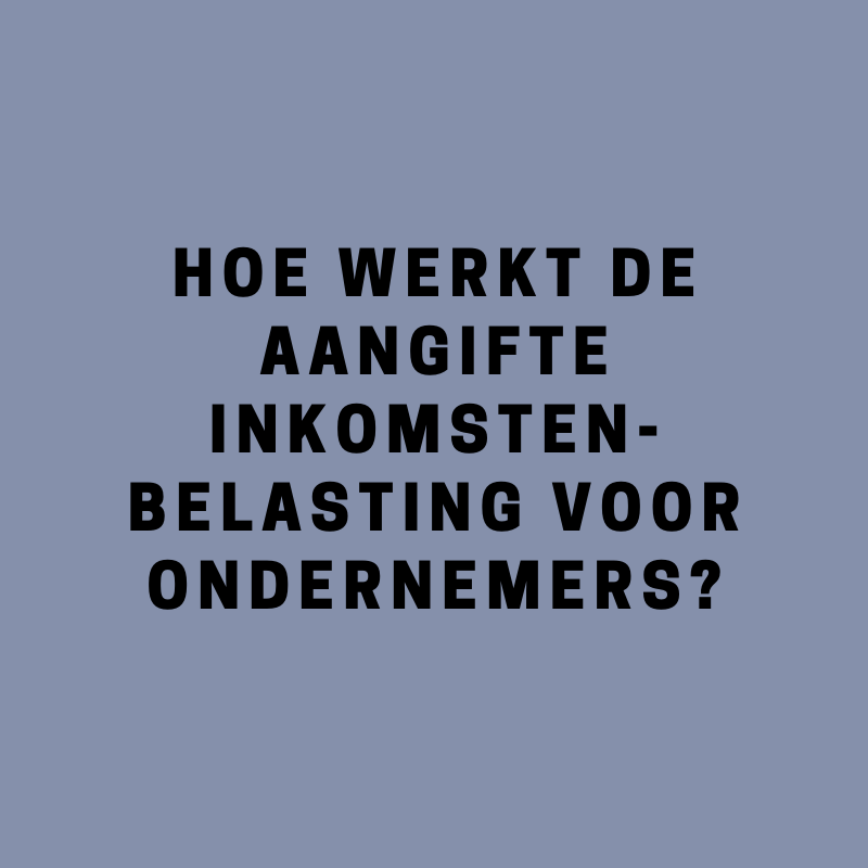 Hoe werkt de aangifte inkomstenbelasting voor ondernemers?