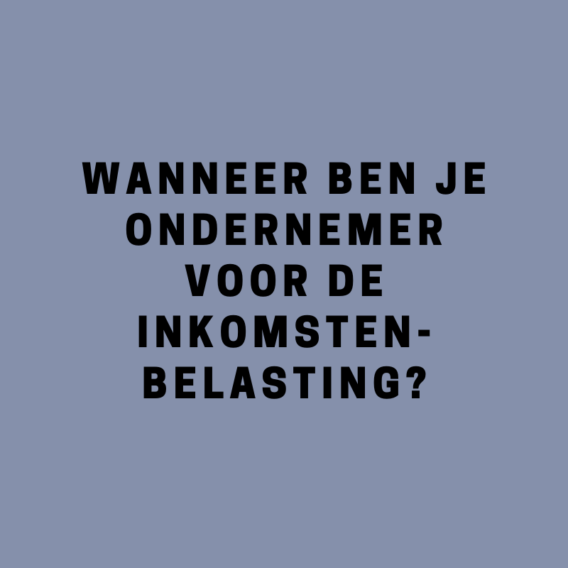 Wanneer ben je ondernemer voor de inkomstenbelasting?