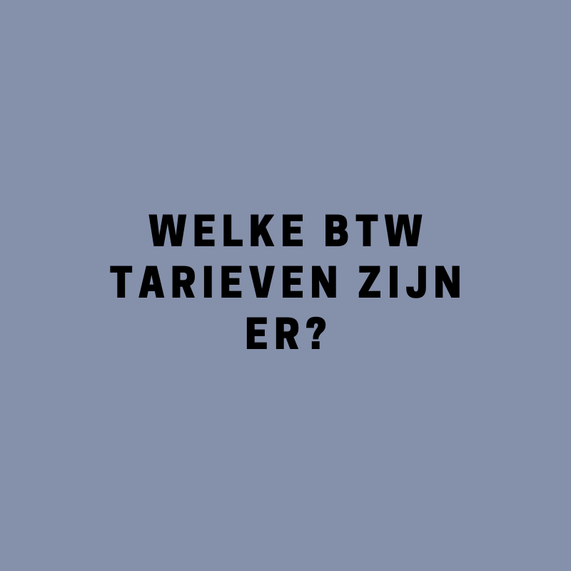 Welke btw tarieven zijn er?