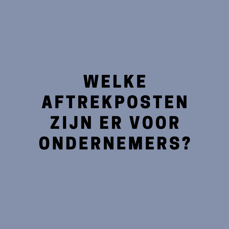 Welke aftrekposten zijn er voor ondernemers?