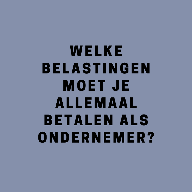 Welke belastingen moet je allemaal betalen als ondernemer?